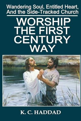 Worship the First-Century Way by Haddad, K. C.