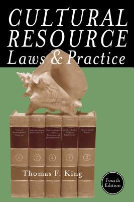 Cultural Resource Laws and Practice, Fourth Edition by King, Thomas F.