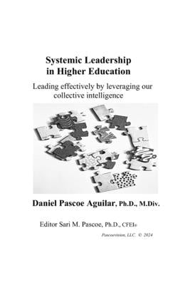Systemic Leadership in Higher Education: Leading effectively by leveraging our collective intelligence by Pascoe, Sari M.