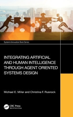 Integrating Artificial and Human Intelligence through Agent Oriented Systems Design by Miller, Michael E.