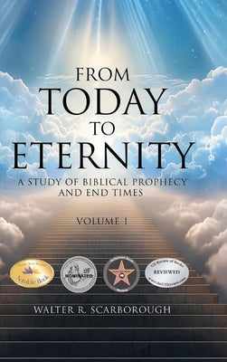 From Today to Eternity: A Study of Biblical Prophecy and End Times Volume 1 by Scarborough, Walter R.