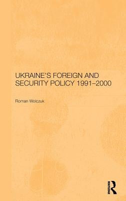 Ukraine's Foreign and Security Policy 1991-2000 by Wolczuk, Roman