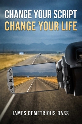 Change your script, Change your life by Bass, James