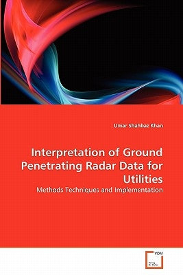 Interpretation of Ground Penetrating Radar Data for Utilities by Khan, Umar Shahbaz