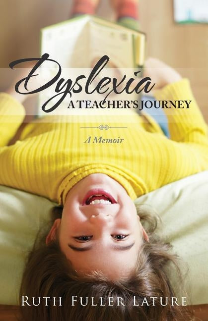 Dyslexia: A Teacher's Journey: A Memoir by Lature, Ruth Fuller