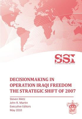 Decisionmaking in Operation IRAQI FREEDOM: Removing Saddam Hussein by Force by Metz, Stephen