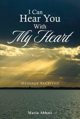 I Can Hear You With My Heart: Message Received by Abbati, Maria