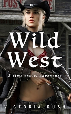 Wild West: A Time Travel Adventure by Rush, Victoria