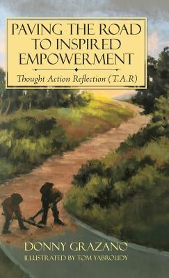 Paving the Road to Inspired Empowerment: Thought Action Reflection (T.A.R) by Grazano, Donny
