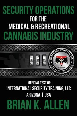 Security Operations: For the Medical & Recreational Cannabis Industry by Allen, Brian K.
