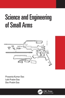 Science and Engineering of Small Arms by Kumar Das, Prasanta