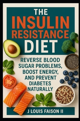 The Insulin Resistance Diet: Reverse Blood Sugar Problems, Boost Energy, and Prevent Diabetes Naturally by Faison, J. Louis, II