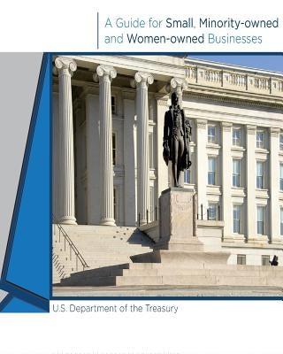 A Guide for Small, Minority-owned and Women-owned Businesses by U. S. Department of Treasury