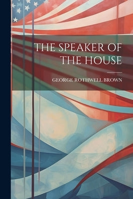 The Speaker of the House by Brown, George Rothwell