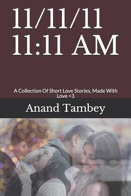11/11/11 11: 11 AM: A Collection Of Short Love Stories, Made With Love by Tambey, Anand