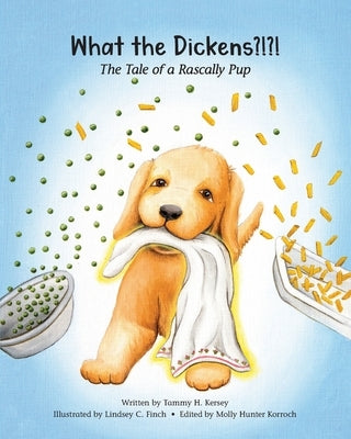 What the Dickens?!?!: The Tale of a Rascally Pup by Kersey, Tammy H.