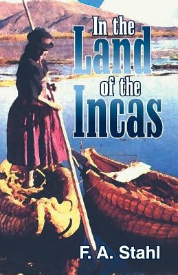 In the Land of the Incas by Stahl, Ferdinand Anthony