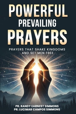 Powerful Prevailing Prayers: Prayers That Shake Kingdoms And Set Men Free by Simmons, Lucimar Campos