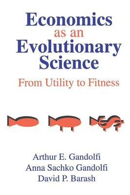 Economics as an Evolutionary Science: From Utility to Fitness by Gandolfi, Anna Sachko