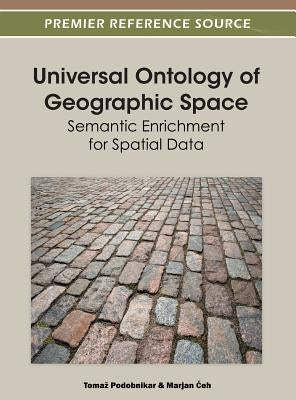 Universal Ontology of Geographic Space: Semantic Enrichment for Spatial Data by Podobnikar, Tomaz