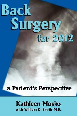 Back Surgery for 2012: A Patient's Perspective by Smith M. D., William D.