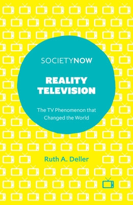 Reality Television: The TV Phenomenon That Changed the World by Deller, Ruth A.