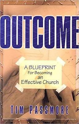 Outcome: A Blueprint for Becoming an Effective Church by Passmore, Tim
