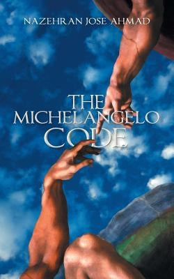 The Michelangelo Code by Ahmad, Nazehran Jose