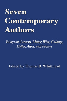 Seven Contemporary Authors: Essays on Cozzens, Miller, West, Golding, Heller, Albee, and Powers by Whitbread, Thomas B.