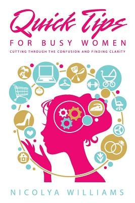 Quick Tips for Busy Women: Cutting Through The Confusion and Finding Clarity by Williams, Nicolya