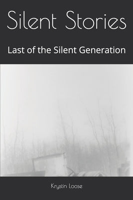 Silent Stories: Last of the Silent Generation by Loose, Ken