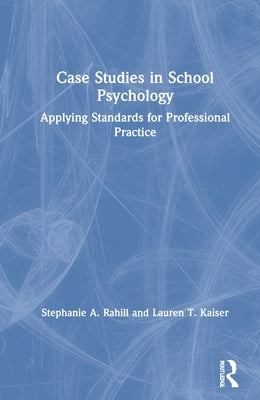 Case Studies in School Psychology: Applying Standards for Professional Practice by Rahill, Stephanie A.