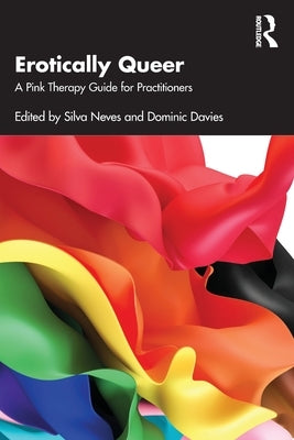 Erotically Queer: A Pink Therapy Guide for Practitioners by Neves, Silva