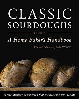 Classic Sourdoughs: A Home Baker's Handbook by Wood, Ed