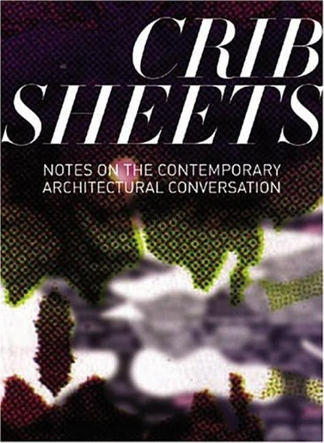 Crib Sheets: Notes on Contemporary Architectural Conversation by Lavin, Sylvia