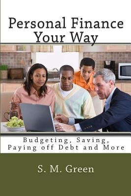 Personal Finance Your Way: Budgeting, Saving, Paying off Debt and More by Green, S. M.