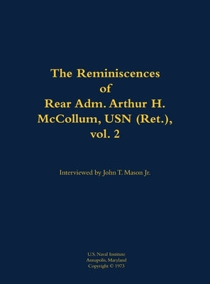 The Reminiscences of Rear Adm. Arthur H. McCollum, USN (Ret.), Vol. 2: 1898-1976 by McCollum, Arthur H.