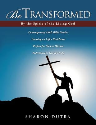 Be Transformed By the Spirit of the Living God by Dutra, Sharon K.