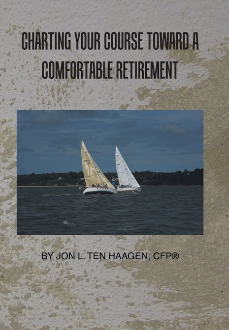 Charting Your Course Toward a Comfortable Retirement by Ten Haagen Cfp(r), Jon L.