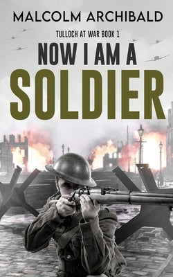 Now I Am A Soldier by Archibald, Malcolm