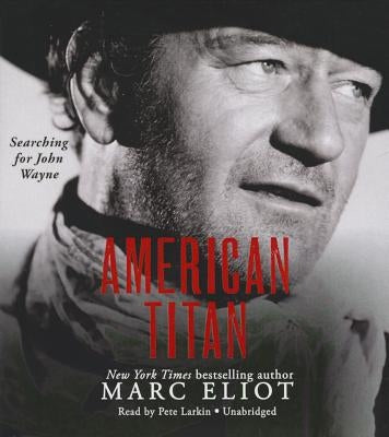 American Titan: Searching for John Wayne by Eliot, Marc
