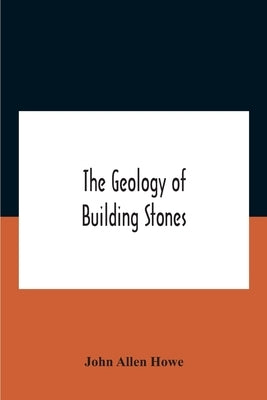 The Geology Of Building Stones by Allen Howe, John
