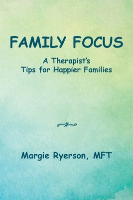 Family Focus a Therapist's Tips for Happier Families by Ryerson Mft, Margie