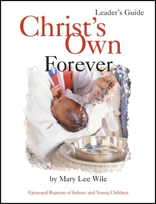 Christ's Own Forever: Episcopal Baptism of Infants and Young Children by Wile, Mary Lee