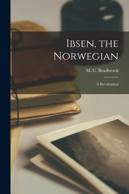 Ibsen, the Norwegian: a Revaluation by Bradbrook, M. C. (Muriel Clara) 1909-