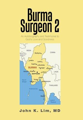 Burma Surgeon 2: An Autobiography and Testimonial to God'S Love and Goodness by Lim, John K.
