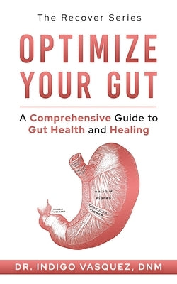 Optimize Your Gut: A Comprehensive Guide to Gut Health and Healing by Beckrich, Brandon