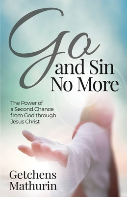 Go, and Sin No More: The Power of a Second Chance from God through Jesus Christ by Mathurin, Getchens