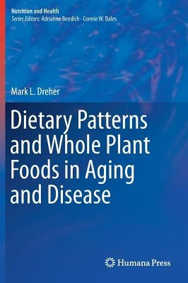 Dietary Patterns and Whole Plant Foods in Aging and Disease by Dreher, Mark L.