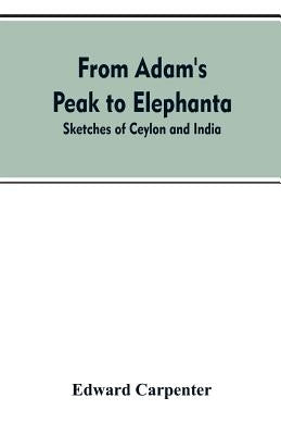 From Adam's Peak to Elephanta: Sketches of Ceylon and India by Carpenter, Edward